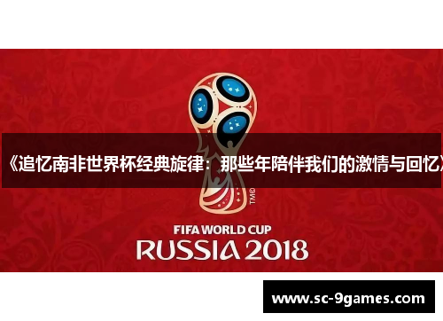 《追忆南非世界杯经典旋律：那些年陪伴我们的激情与回忆》