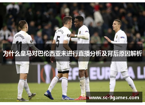 为什么皇马对巴伦西亚未进行直播分析及背后原因解析