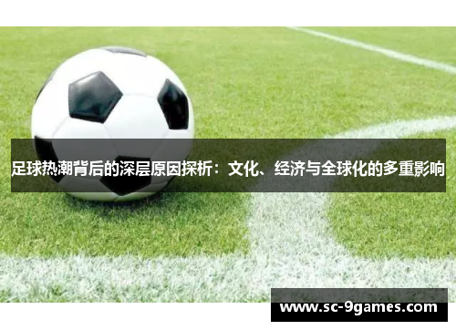 足球热潮背后的深层原因探析：文化、经济与全球化的多重影响