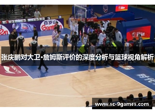 张庆鹏对大卫·詹姆斯评价的深度分析与篮球视角解析 张庆鹏对大卫·詹姆斯评价的深度分析与篮球视角解析