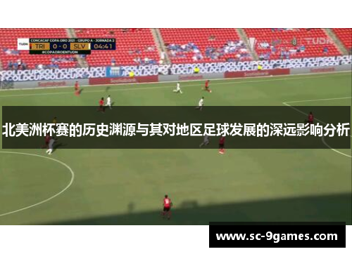 北美洲杯赛的历史渊源与其对地区足球发展的深远影响分析 北美洲杯赛的历史渊源与其对地区足球发展的深远影响分析