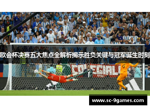 欧会杯决赛五大焦点全解析揭示胜负关键与冠军诞生时刻