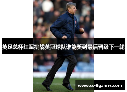 英足总杯红军挑战英冠球队谁能笑到最后晋级下一轮