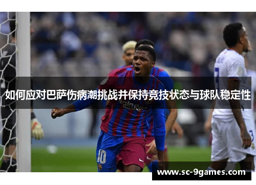如何应对巴萨伤病潮挑战并保持竞技状态与球队稳定性