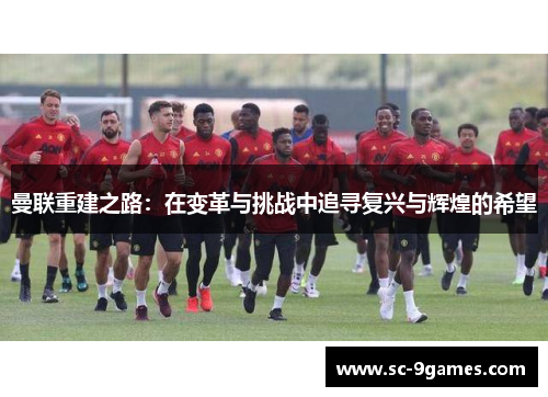 曼联重建之路：在变革与挑战中追寻复兴与辉煌的希望