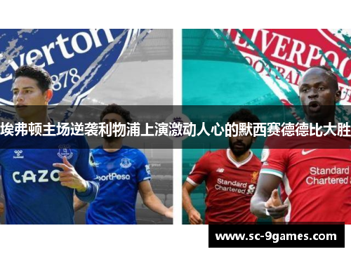 埃弗顿主场逆袭利物浦上演激动人心的默西赛德德比大胜 埃弗顿主场逆袭利物浦上演激动人心的默西赛德德比大胜