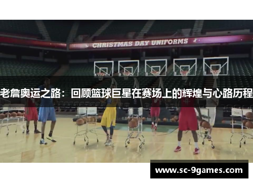 老詹奥运之路：回顾篮球巨星在赛场上的辉煌与心路历程