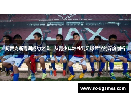 阿贾克斯青训成功之道：从青少年培养到足球哲学的深度剖析